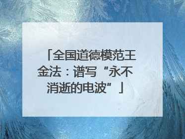 全国道德模范王金法：谱写“永不消逝的电波”
